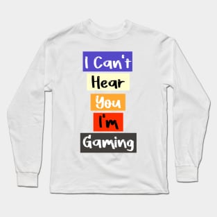 I Can't Hear You I'm Gaming Busy this a special design for Video Gamers Long Sleeve T-Shirt